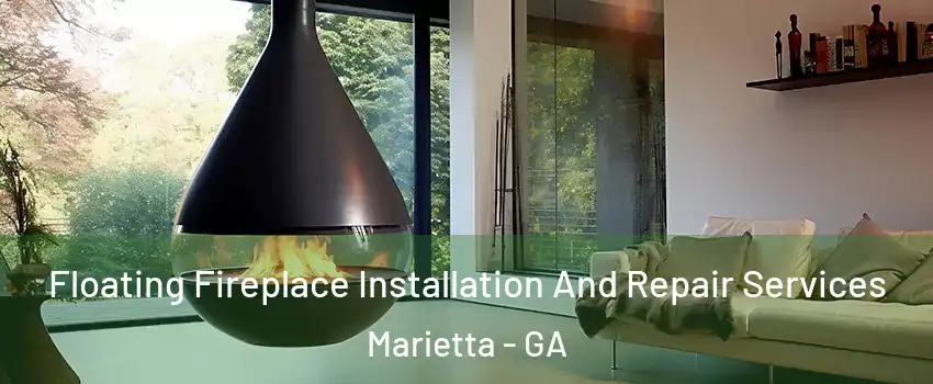 Floating Fireplace Installation And Repair Services Marietta - GA