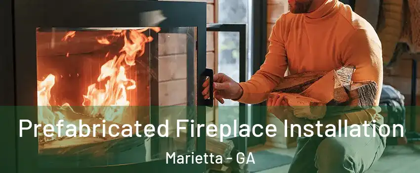  Prefabricated Fireplace Installation Marietta - GA