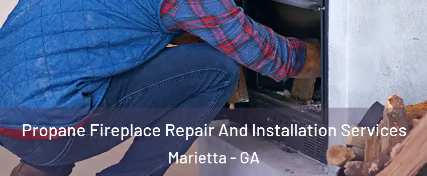  Propane Fireplace Repair And Installation Services Marietta - GA
