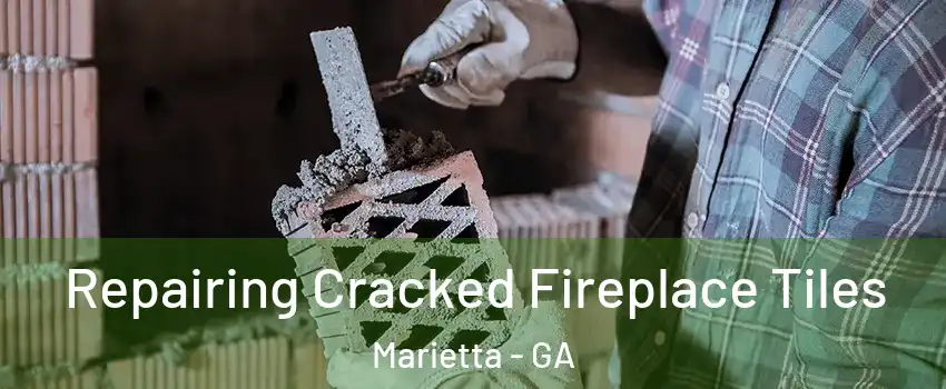  Repairing Cracked Fireplace Tiles Marietta - GA