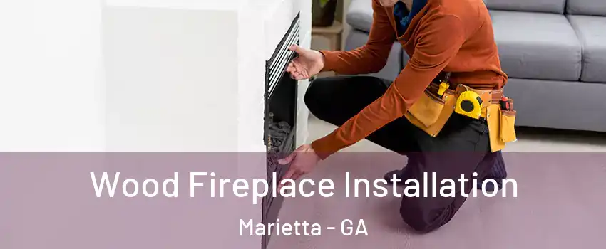  Wood Fireplace Installation Marietta - GA