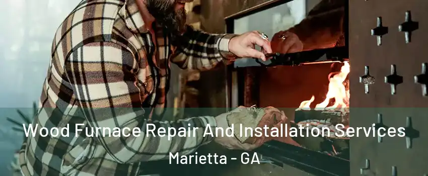  Wood Furnace Repair And Installation Services Marietta - GA